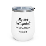 My Dog Isn't Spoiled - Wine Tumbler