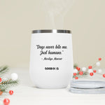 "Dogs Never Bite Me. Just humans" - Wine Tumbler